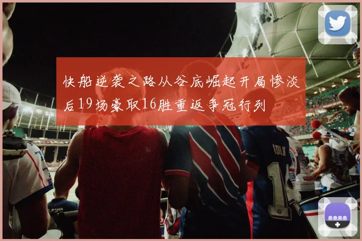 快船逆袭之路从谷底崛起开局惨淡后19场豪取16胜重返争冠行列