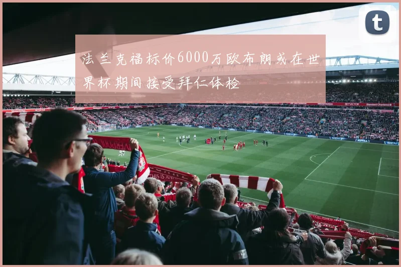 法兰克福标价6000万欧布朗或在世界杯期间接受拜仁体检