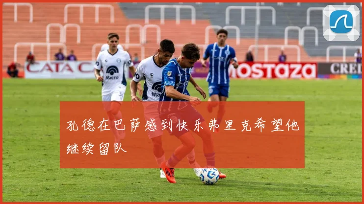 孔德在巴萨感到快乐弗里克希望他继续留队
